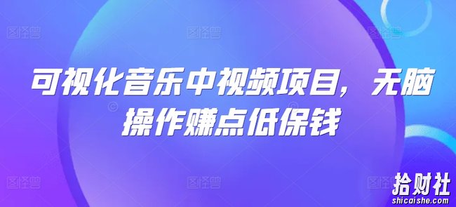 可视化音乐中视频项目，无脑操作赚点低保钱