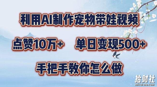 利用AI制作宠物带娃视频，轻松涨粉，点赞10万+，单日变现三位数，手把手教你怎么做【揭秘】