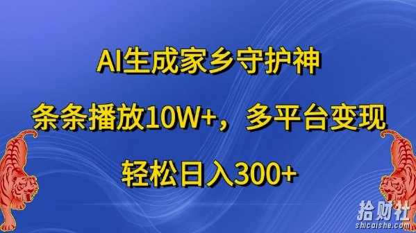 AI生成家乡守护神，条条播放10W+，多平台变现，轻松日入300+【揭秘】