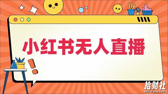 小红书无人直播,最新小红书无人、半无人、全域电商