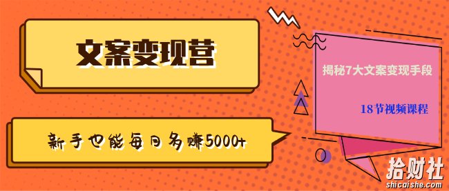 【文案变现营·新手也能每月多赚5000+】揭秘7大文案变现手段，18节视频课程