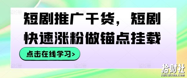 短剧推广干货，短剧快速涨粉做锚点挂载