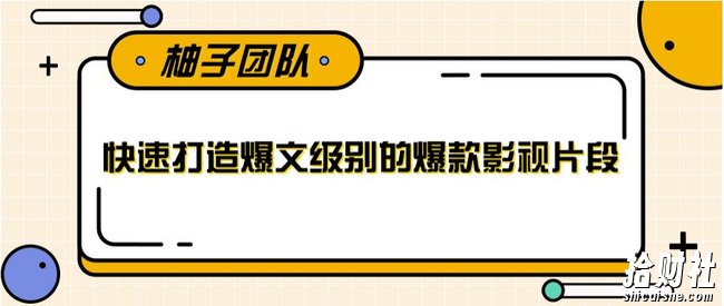 快速打造爆文级别的爆款影视片段，单个作品数据100000+【视频课程】