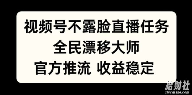 视频号不露脸直播任务，全民漂移大师，官方推流，收益稳定，全民可做【揭秘】