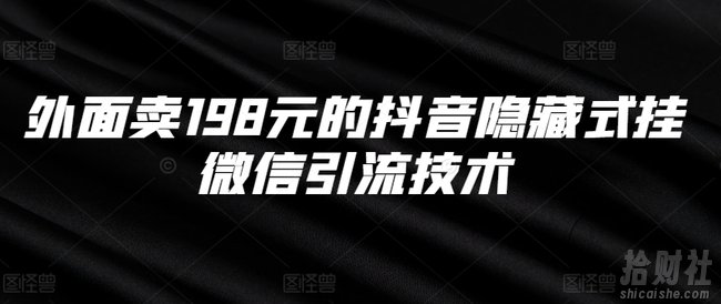 外面卖198元的抖音隐藏式挂微信引流技术