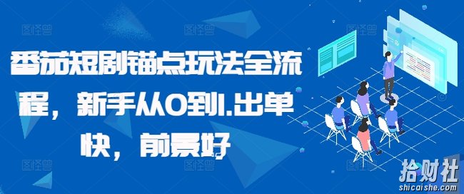 番茄短剧锚点玩法全流程，新手从0到1，出单快，前景好