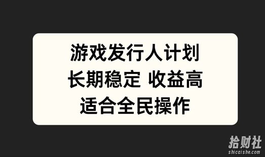游戏发行人计划，长期稳定，适合全民操作【揭秘】