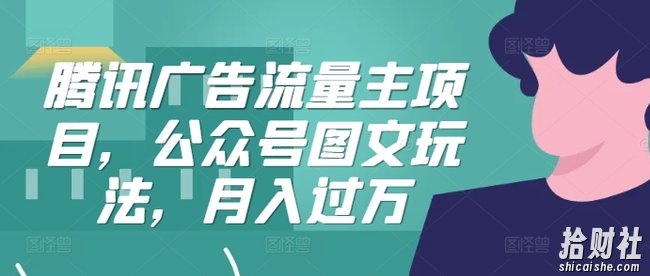 腾讯广告流量主项目，公众号图文玩法，月入过万