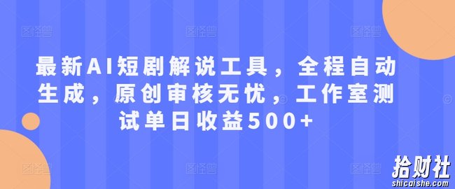 最新AI短剧解说工具,全程自动生成,原创审核无忧,工作室测试单日收益500+【揭秘】