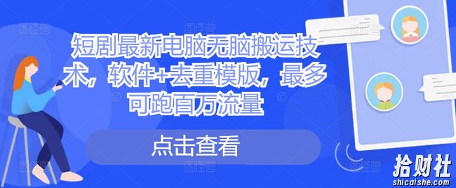 短剧最新电脑无脑搬运技术,软件+去重模版,最多可跑百万流量