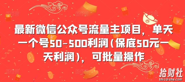 最新微信公众号流量主项目，单天一个号50-500利润(保底50元一天利润)，可批量操作