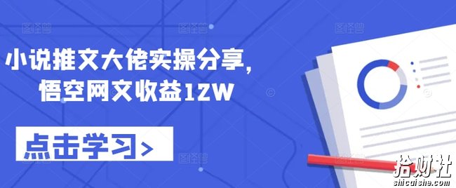 小说推文大佬实操分享,悟空网文收益12W