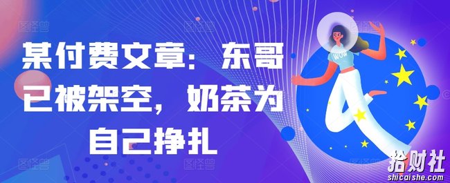 某付费文章：东哥已被架空，奶茶为自己挣扎!!