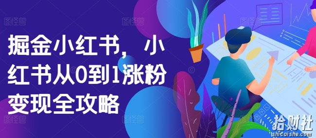 掘金小红书,小红书从0到1涨粉变现全攻略