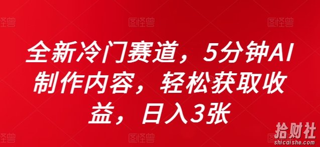全新冷门赛道,5分钟AI制作内容,轻松获取收益,日入3张【揭秘】