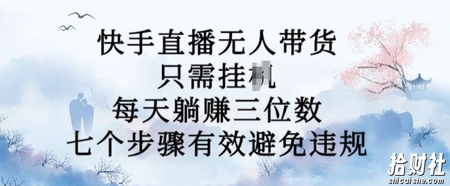 10月新玩法，快手直播无人带货，每天躺Z三位数，七个步骤有效避免违规【揭秘】