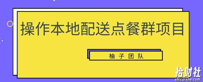 操作本地配送点餐群项目，零门槛操作简单快速变现【视频课程】