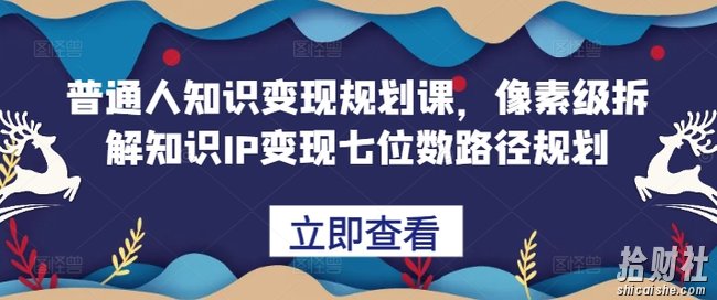 普通人知识变现规划课,像素级拆解知识IP变现七位数路径规划