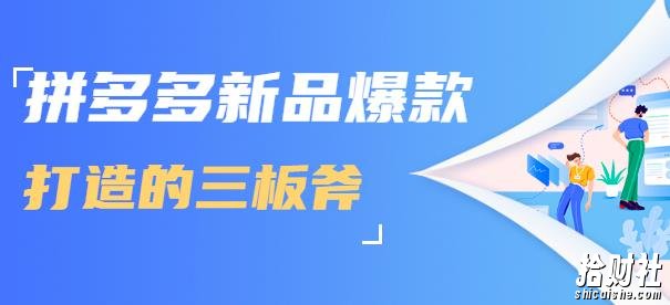 拼多多新品爆款打造的三板斧，快速提升销量+转化+点击率（视频课程）