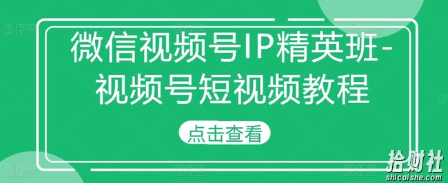 微信视频号IP精英班-视频号短视频教程