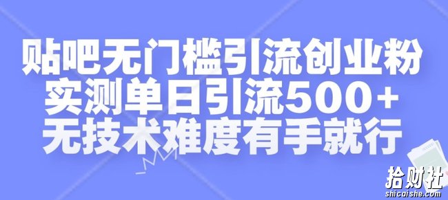 贴吧无门槛引流创业粉，实测单日引流500+，无技术难度有手就行【揭秘】