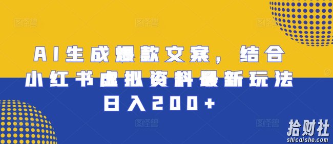 AI生成爆款文案,结合小红书虚拟资料最新玩法日入200+【揭秘】