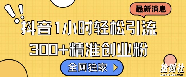 全网独家抖音引流，轻松日引300+精准创业粉【揭秘】