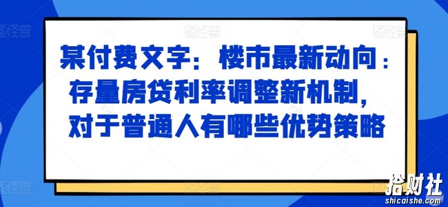 某付费文章：楼市最新动向，存量房贷利率调整新机制，对于普通人有哪些优势策略