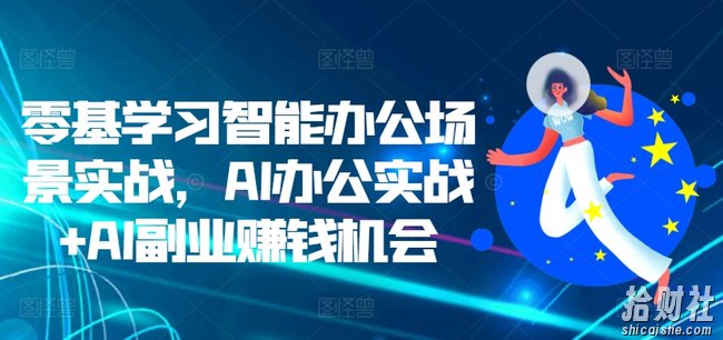 零基学习智能办公场景实战,AI办公实战+AI副业賺米机会