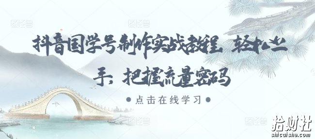 抖音国学号制作实战教程,轻松上手,把握流量密码