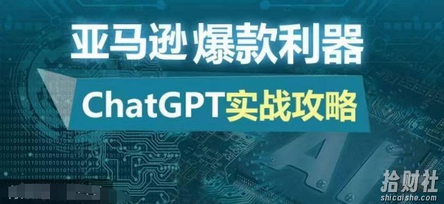 亚马逊爆款利器:ChatGPT实战攻略,以最低的成本和最高的效率打造日出百单的爆品