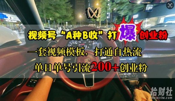 视频号“A种B收”打爆创业粉,一套视频模板打通自热流,单日单号引流200+创业粉