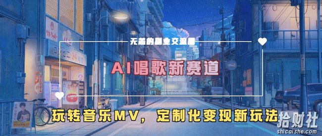 AI唱歌新赛道,玩转音乐mv,定制化变现新玩法