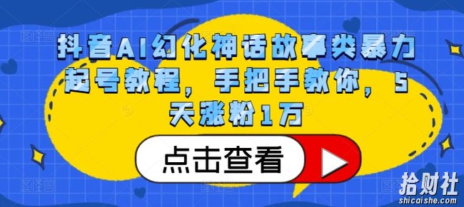 抖音AI幻化神话故事类暴力起号教程,手把手教你,5天涨粉1万