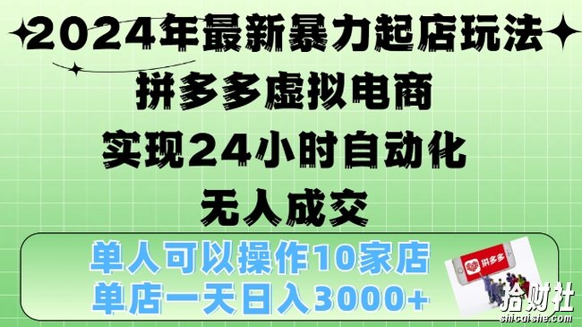 2024年最新暴力起店玩法,拼多多虚拟电商4.0,24小时实现自动化无人成交,单店月入3000+【揭秘】
