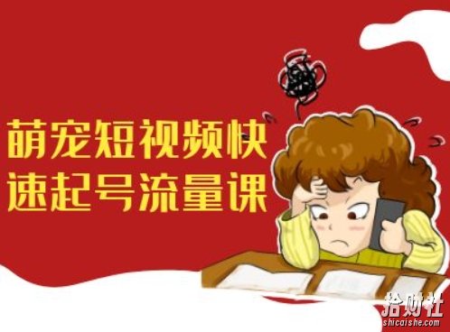 萌宠短视频快速起号流量课,短视频带货宠物新风口