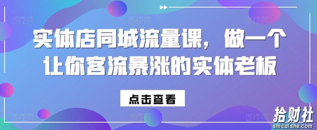 实体店同城流量课,做一个让你客流暴涨的实体老板
