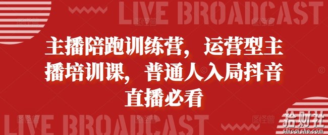 主播陪跑训练营,运营型主播培训课,普通人入局抖音直播必看