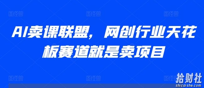 AI卖课联盟，网创行业天花板赛道就是卖项目