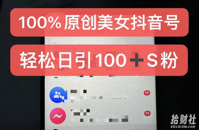 制作100%过原创的美女抖音号,小白轻松上手,日引S粉上百+含金量极高