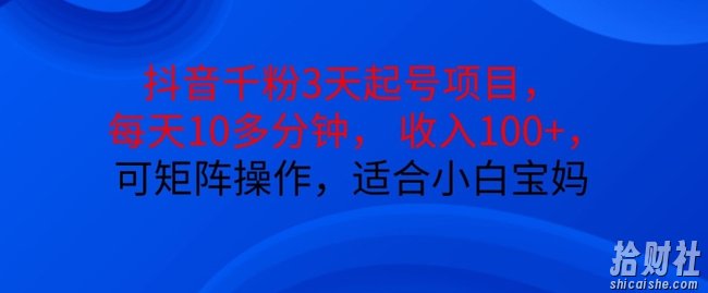 抖音干粉3天起号项目,每天10多分钟,收入100+,可矩阵操作,适合小白宝妈