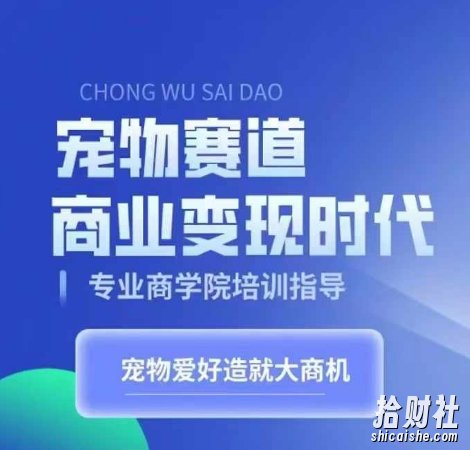 宠物赛道商业变现时代,学习宠物短视频带货变现,将宠物热爱变成事业