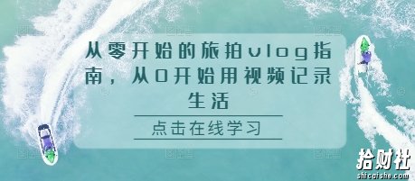 从零开始的旅拍vlog指南,从0开始用视频记录生活
