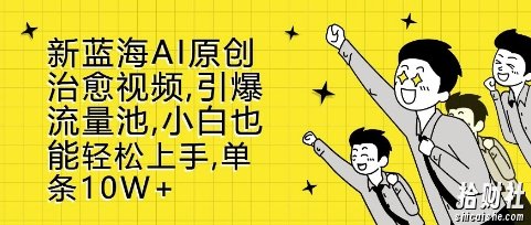 新蓝海AI原创治愈视频，引爆流量池，小白也能轻松上手，篇篇10W+【揭秘】
