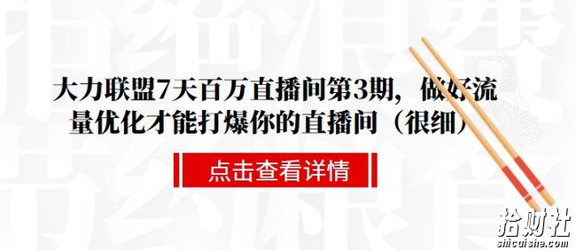 大力联盟7天百万直播间第3期，做好流量优化才能打爆你的直播间（很细）