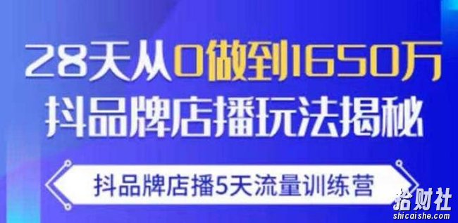 抖品牌店播5天流量训练营：28天从0做到1650万抖音品牌店播玩法揭秘