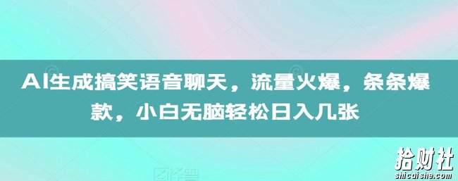 AI生成搞笑语音聊天，流量火爆，条条爆款，小白无脑轻松日入几张【揭秘】