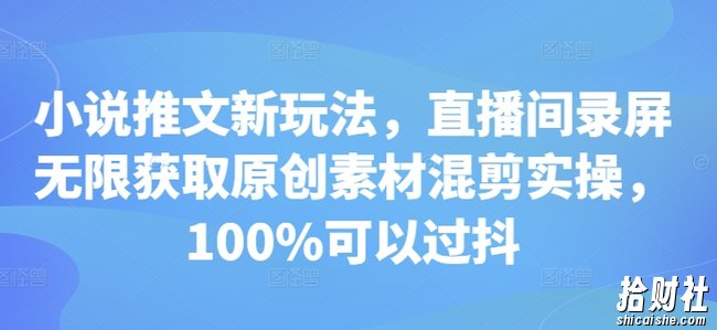 小说推文新玩法，直播间录屏无限获取原创素材混剪实操，100%可以过抖