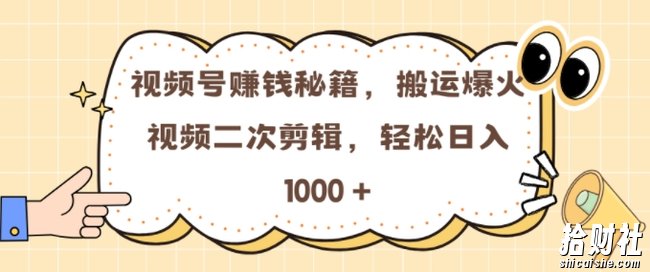 视频号 0门槛，搬运爆火视频进行二次剪辑，轻松实现日入几张【揭秘】