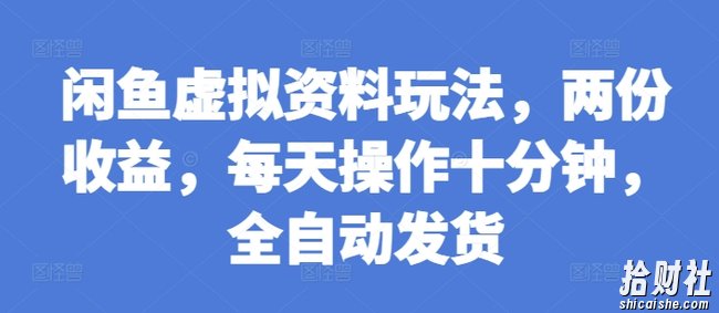 闲鱼虚拟资料玩法，两份收益，每天操作十分钟，全自动发货【揭秘】